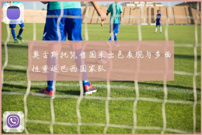 奥古斯托凭借国米出色表现与多面性重返巴西国家队