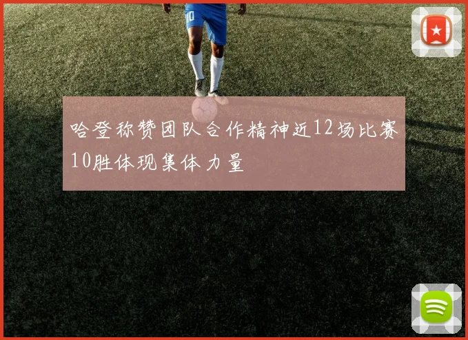 哈登称赞团队合作精神近12场比赛10胜体现集体力量